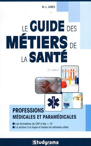 Le guide des métiers de la santé : professions médicales et paramédicales : les formations du CAP à 