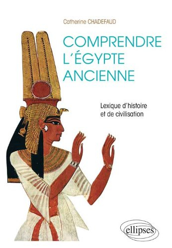 Comprendre l'Egypte ancienne : lexique d'histoire et de civilisation