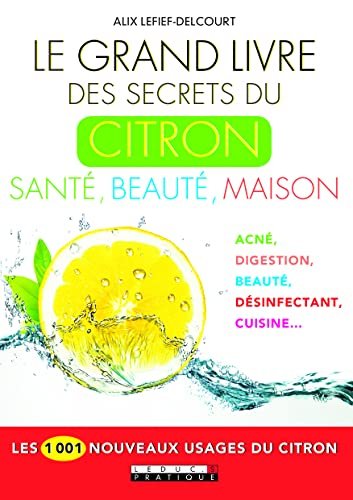 Le grand livre des secrets du citron : santé, beauté, maison : acné, digestion, beauté, désinfectant