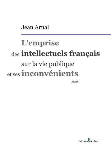 l'emprise des intellectuels français sur la vie publique et ses inconvénients