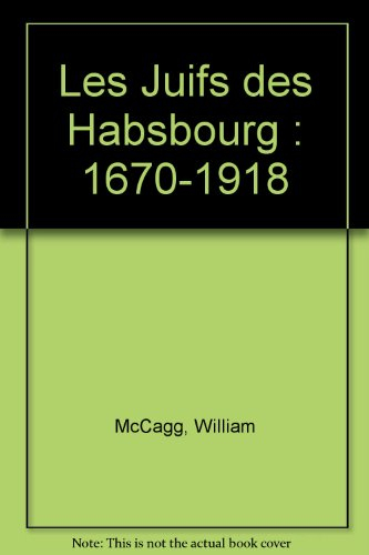Les juifs des Habsbourg : histoire de 1670 à 1918