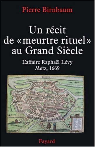 Un récit de meurtre rituel au Grand Siècle : l'affaire Raphaël Lévy, Metz, 1669