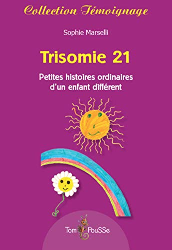 Trisomie 21 : petites histoires ordinaires d'un enfant différent