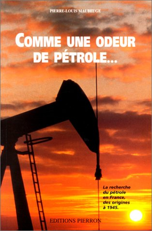 Comme une odeur de pétrole : la recherche du pétrole en France des origines à 1945
