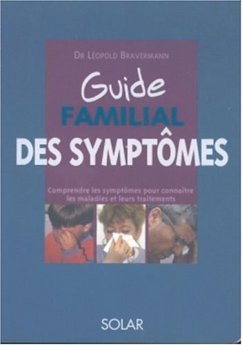 Guide familial des symptômes : comprendre les symptômes pour connaître les maladies et leurs traitem - Léopold Bravermann