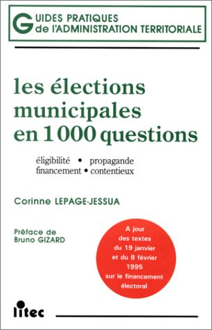 Les élections municipales en 1000 questions: éligibilité, propagande, financement, contentieux (anci