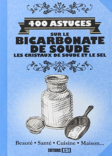 400 astuces sur le bicarbonate de soude, les cristaux de soude et le sel : beauté, santé, cuisine, m
