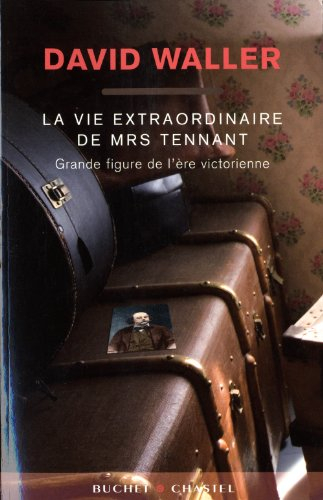 La vie extraordinaire de Mrs Tennant : grande figure de l'ère victorienne