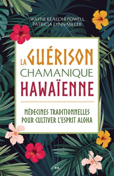 La guérison chamanique hawaïenne : médecines traditionnelles pour cultiver l'esprit aloha