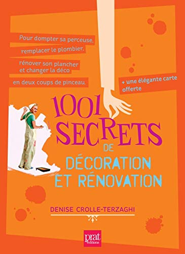 1.001 secrets de décoration et rénovation : pour dompter sa perceuse, remplacer le plombier, rénover