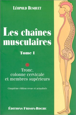 Les chaînes musculaires. Vol. 1. Tronc, colonne cervicale, membres supérieurs