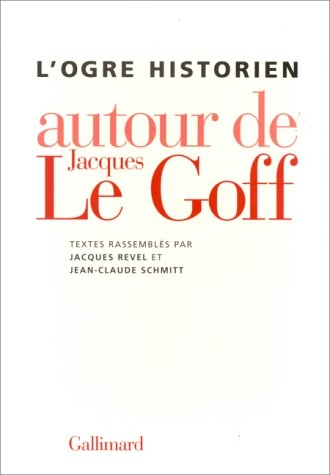L'ogre historien : autour de Jacques Le Goff