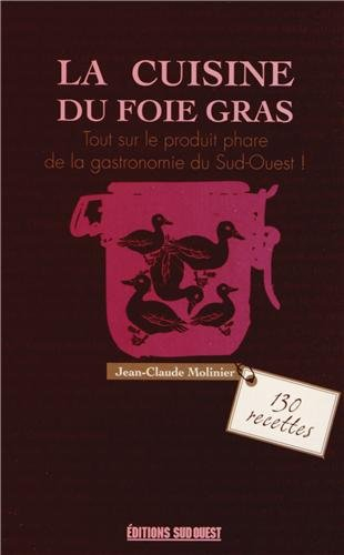 La cuisine du foie gras : cru, mi-cuit, poêlé, en terrine... : 130 recettes
