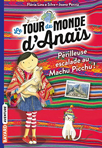 Le tour du monde d'Anaïs. Vol. 4. Périlleuse escalade au Machu Picchu !