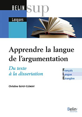 Apprendre la langue de l'argumentation : du texte à la dissertation : français langue étrangère