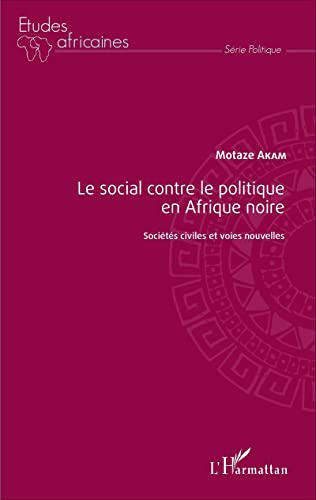 Le social contre le politique en Afrique noire : sociétés civiles et voies nouvelles