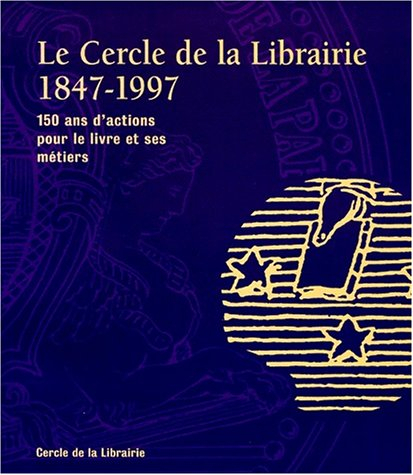 le cercle de la librairie 1847-1997. 150 ans d'actions pour le livre et ses métiers