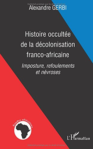 Histoire occultée de la décolonisation franco-africaine : imposture, refoulements et névroses
