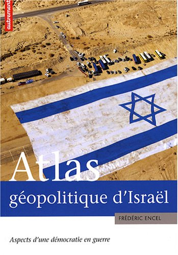 Atlas géopolitique d'Israël : aspects d'une démocratie en guerre