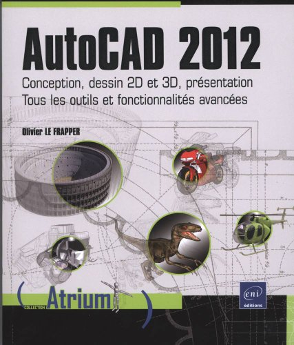 AutoCAD 2012 : conception, dessin 2D et 3D, présentation : tous les outils et fonctionnalités avancé