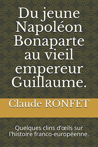 Du jeune Napoléon Bonaparte au vieil empereur Guillaume.: Quelques clins d??ils sur l'histoire franc