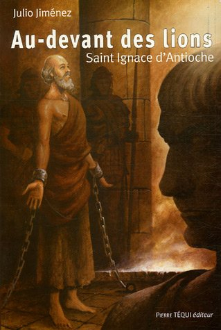 Saint Ignace d'Antioche, au-devant des lions : roman historique