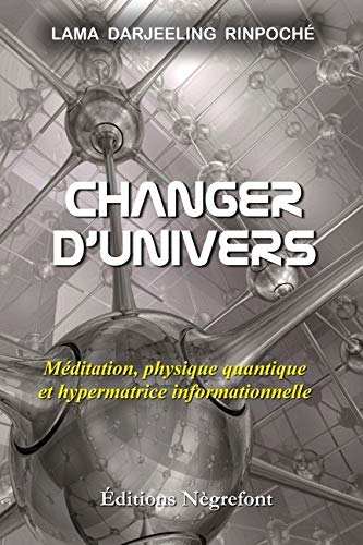changer d'univers: méditation, physique quantique et hypermatrice informationnelle