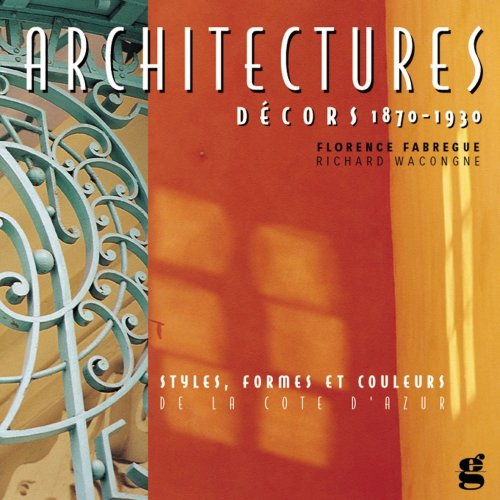Architectures, décors 1860-1930 : styles, formes et couleurs de la Côte d'Azur