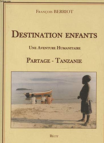 Destination enfants : une aventure humanitaire Partage-Tanzanie : une arche en ciel d'Afrique