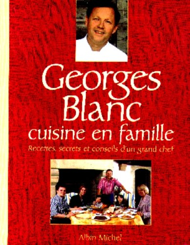 Georges Blanc cuisine en famille : recettes, secrets et conseils d'un grand chef