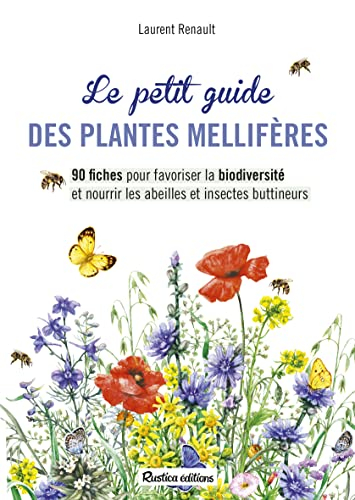 Le petit guide des plantes mellifères : 90 fiches pour favoriser la biodiversité et nourrir les abei