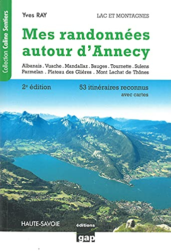 Mes randonnées autour d'Annecy : lacs et montagnes, Haute-Savoie : 53 itinéraires reconnus avec cart