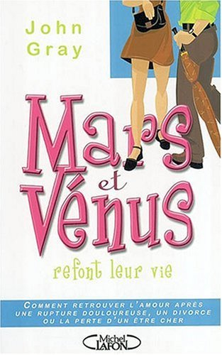 Mars et Vénus refont leur vie : comment retrouver l'amour après une rupture douloureuse, un divorce 