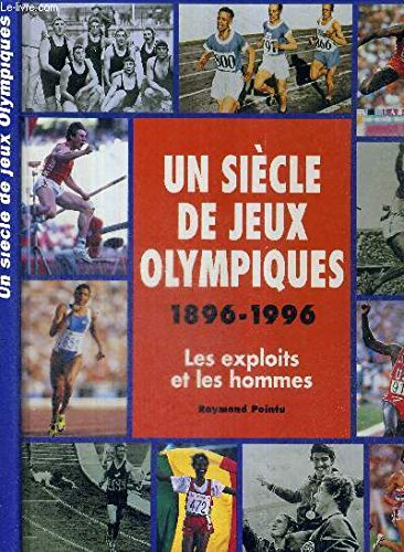 Les grands moments des J.O. : 1896-1996, un siècle d'exploits olympiques