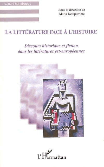 La littérature face à l'histoire : discours historique et fiction dans les littératures est-européen
