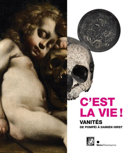 C'est la vie ! : vanités de Pompéi à Damien Hirst : exposition, Paris, Musée Maillol, 3 février-28 j