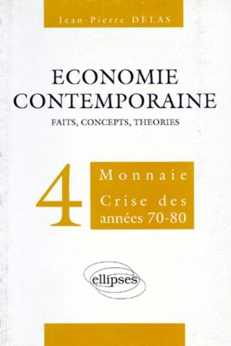 Economie contemporaine : faits, concepts, théories. Vol. 4. Monnaie, crise des années 1970-80