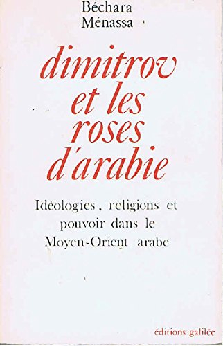 Dimitrov et les roses d'Arabie : idéologies, religions et pouvoir dans le Moyen-Orient arabe