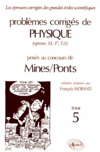 Problèmes corrigés de physique posés au concours de Mines et Ponts : options M, P', TA