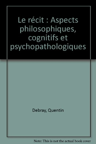 Le Récit : aspects philosophiques, cognitifs et psychopathologiques