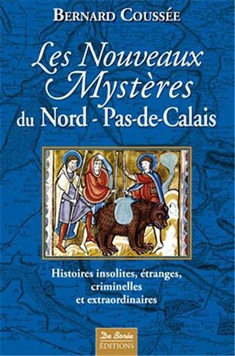 Les nouveaux mystères du Nord-Pas-de-Calais : histoires insolites, étranges, criminelles et extraord