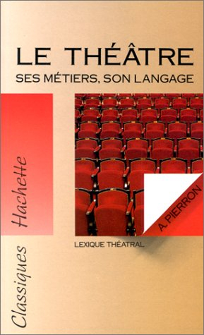 Le théâtre, ses métiers, son langage : lexique théâtral