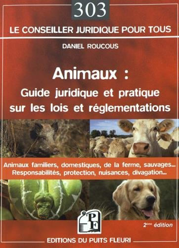 Animaux : guide juridique et pratique sur les lois et réglementations : animaux domestiques, animaux