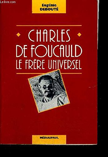Charles de Foucauld : le frère universel, 1858-1916