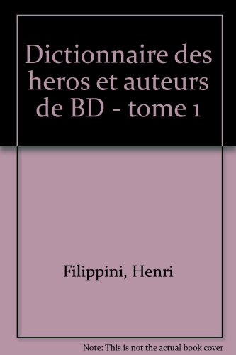 Dictionnaire encyclopédique des héros et auteurs de BD. Vol. 1. Animaux, histoire, humour, policier