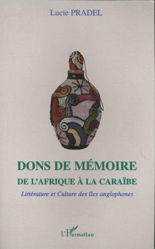 Dons de mémoire : de l'Afrique à la Caraïbe : littérature et culture des îles anglophones