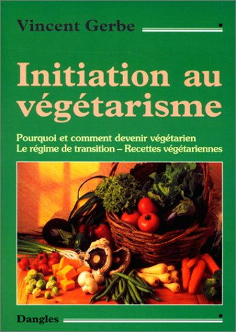 Initiation au végétarisme : pourquoi et comment devenir végétarien, le régime de transition, recette