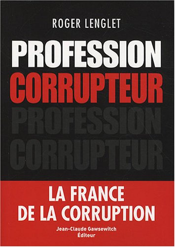 Profession corrupteur : la France de la corruption