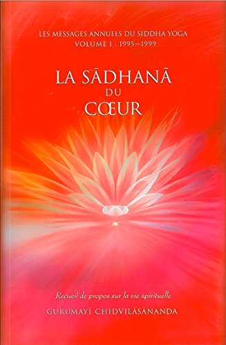 Les messages annuels du Siddha Yoga. Vol. 1. La sadhana du coeur : recueil de propos sur la vie spir