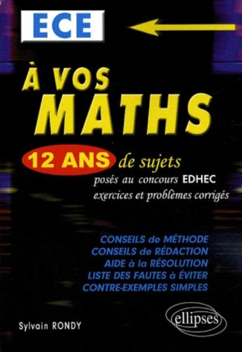 A vos maths ! ECE : 12 ans de sujets posés au concours EDHEC : exercices et problèmes corrigés